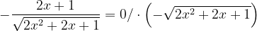 \dpi{120} -\frac{2x+1}{\sqrt{2x^{2}+2x+1}}=0/\cdot \left ( - \sqrt{2x^{2}+2x+1}\right )